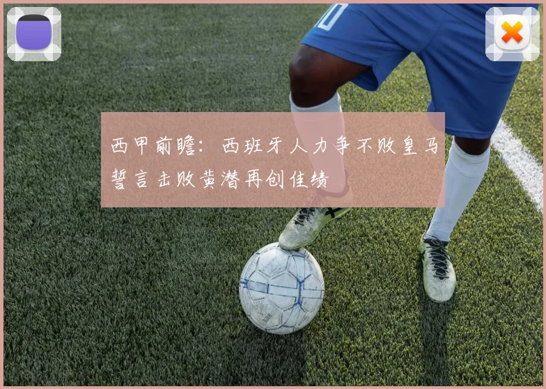 西甲前瞻：西班牙人力争不败皇马誓言击败黄潜再创佳绩
