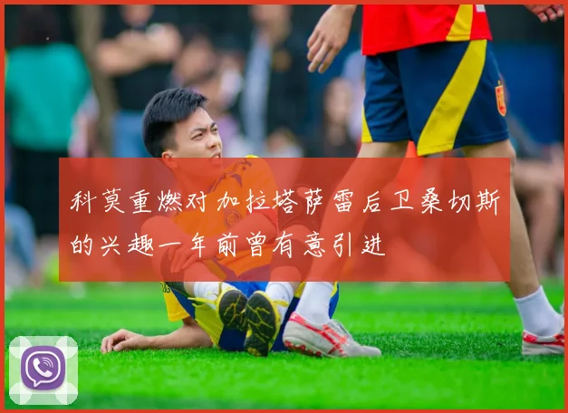 科莫重燃对加拉塔萨雷后卫桑切斯的兴趣一年前曾有意引进